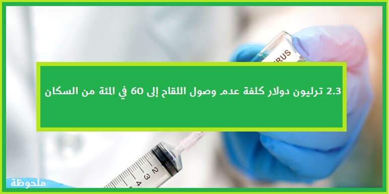 2.3 ترليون دولار كلفة عدم وصول اللقاح إلى 60 في المئة من السكان